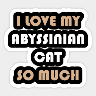 I Love My Abyssinian Cat So Much Sticker